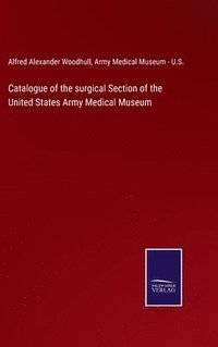 bokomslag Catalogue of the surgical Section of the United States Army Medical Museum