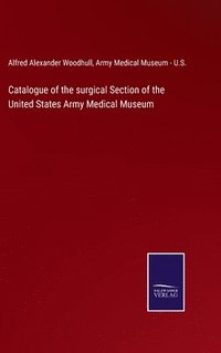 bokomslag Catalogue of the surgical Section of the United States Army Medical Museum