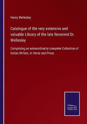 Catalogue of the very extensive and valuable Library of the late Reverend Dr. Wellesley 1