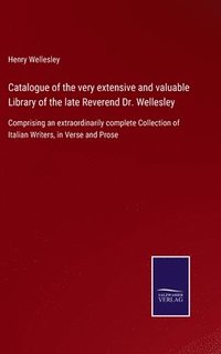 bokomslag Catalogue of the very extensive and valuable Library of the late Reverend Dr. Wellesley