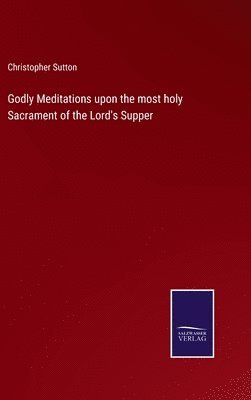 bokomslag Godly Meditations upon the most holy Sacrament of the Lord's Supper