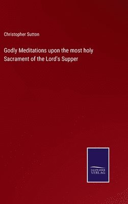 Christopher Sutton - Godly Meditations upon the most holy Sacrament of the Lord's Supper, Inbunden