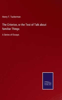 Henry T Tuckerman, Henry T. Tuckerman - Criterion, or the Test of Talk about familiar Things, Inbunden