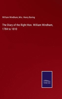 The Diary of the Right Hon. William Windham, 1784 to 1810 1
