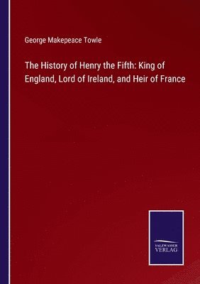 George Makepeace Towle - History of Henry the Fifth, Häftad