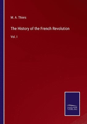 M a Thiers, M. a. Thiers, M. A. Thiers - History of the French Revolution, Häftad