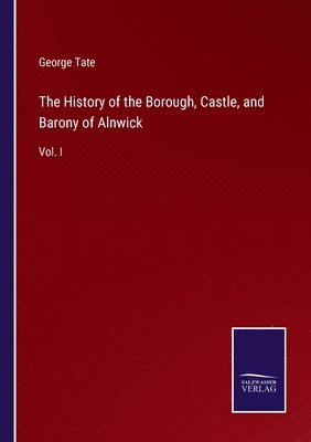 History of the Borough, Castle, and Barony of Alnwick