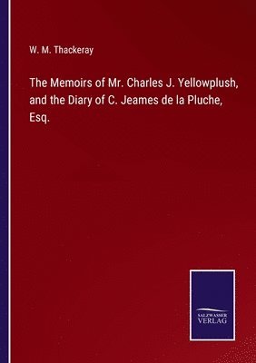 bokomslag The Memoirs of Mr. Charles J. Yellowplush, and the Diary of C. Jeames de la Pluche, Esq.