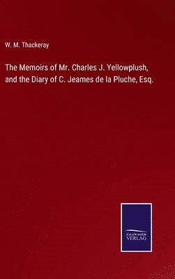 bokomslag The Memoirs of Mr. Charles J. Yellowplush, and the Diary of C. Jeames de la Pluche, Esq.