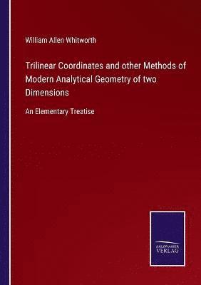 Trilinear Coordinates and other Methods of Modern Analytical Geometry of two Dimensions 1