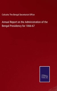 bokomslag Annual Report on the Administration of the Bengal Presidency for 1866-67