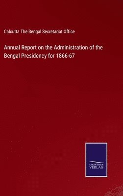 bokomslag Annual Report on the Administration of the Bengal Presidency for 1866-67