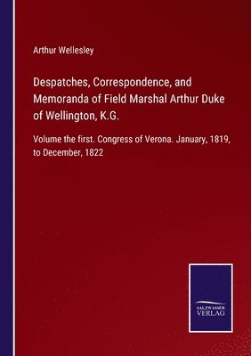 Despatches, Correspondence, and Memoranda of Field Marshal Arthur Duke of Wellington, K.G. 1