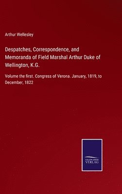 Despatches, Correspondence, and Memoranda of Field Marshal Arthur Duke of Wellington, K.G. 1