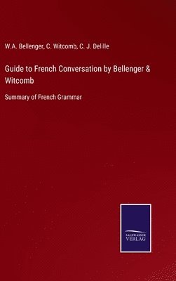 W A Bellenger, C Witcomb, C J Delille, W. A. Bellenger, C. Witcomb, W.A. Bellenger, C. J. Delille - Guide to French Conversation by Bellenger & Witcomb, Inbunden