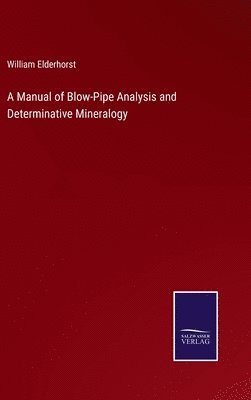 Manual of Blow-Pipe Analysis and Determinative Mineralogy