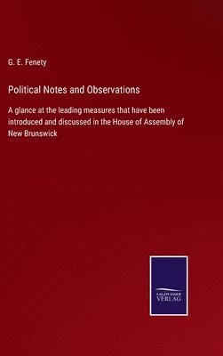 G E Fenety, G. E. Fenety - Political Notes and Observations, Inbunden