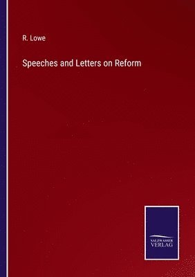 R Lowe, R. Lowe - Speeches and Letters on Reform, Häftad