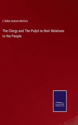 The Clergy and The Pulpit in their Relations to the People 1