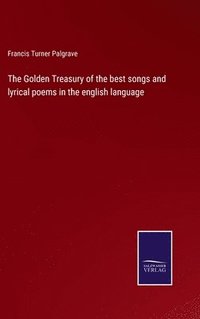 bokomslag The Golden Treasury of the best songs and lyrical poems in the english language