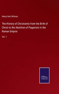 bokomslag History of Christianity from the Birth of Christ to the Abolition of Paganism in the Roman Empire