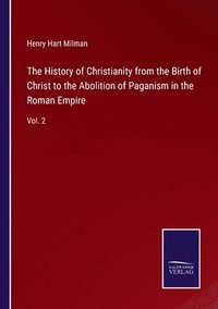 bokomslag History of Christianity from the Birth of Christ to the Abolition of Paganism in the Roman Empire
