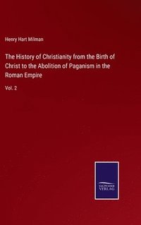 bokomslag History of Christianity from the Birth of Christ to the Abolition of Paganism in the Roman Empire