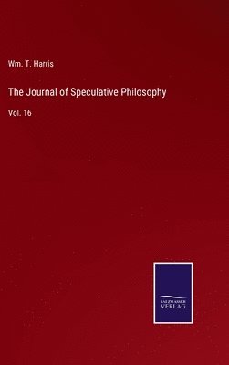 Wm T Harris, Wm T. Harris, Wm. T. Harris - Journal of Speculative Philosophy, Inbunden