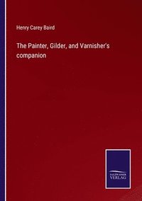 bokomslag The Painter, Gilder, and Varnisher's companion