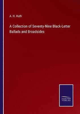 bokomslag A Collection of Seventy-Nine Black-Letter Ballads and Broadsides
