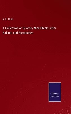 A Collection of Seventy-Nine Black-Letter Ballads and Broadsides 1