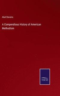 bokomslag A Compendious History of American Methodism