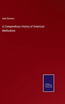 bokomslag A Compendious History of American Methodism