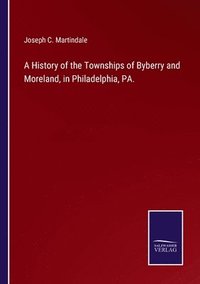 bokomslag A History of the Townships of Byberry and Moreland, in Philadelphia, PA.