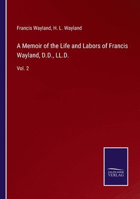 A Memoir of the Life and Labors of Francis Wayland, D.D., LL.D. 1