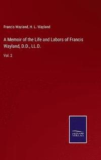 bokomslag A Memoir of the Life and Labors of Francis Wayland, D.D., LL.D.