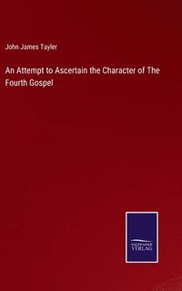 bokomslag An Attempt to Ascertain the Character of The Fourth Gospel