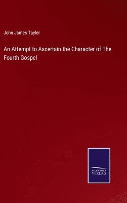 John James Tayler - Attempt to Ascertain the Character of The Fourth Gospel, Inbunden
