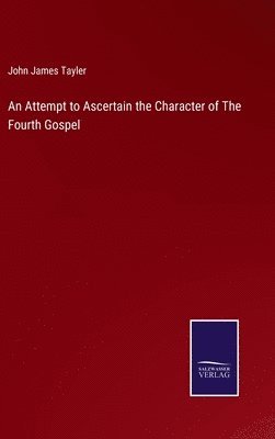 An Attempt to Ascertain the Character of The Fourth Gospel 1