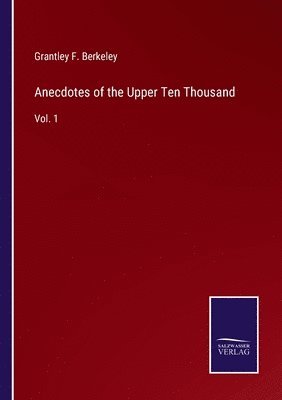 Grantley F Berkeley, Grantley F. Berkeley - Anecdotes of the Upper Ten Thousand, Häftad
