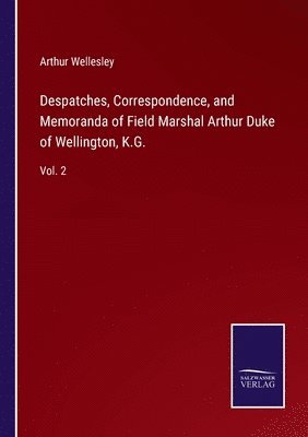 Arthur Wellesley - Despatches, Correspondence, and Memoranda of Field Marshal Arthur Duke of Wellington, K.G., Häftad