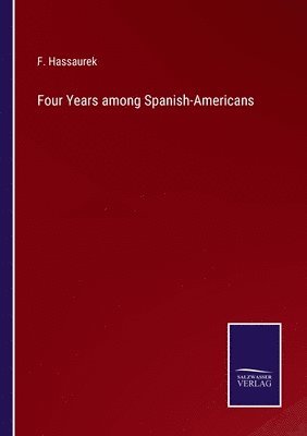 Four Years among Spanish-Americans 1