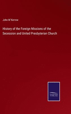 bokomslag History of the Foreign Missions of the Secession and United Presbyterian Church