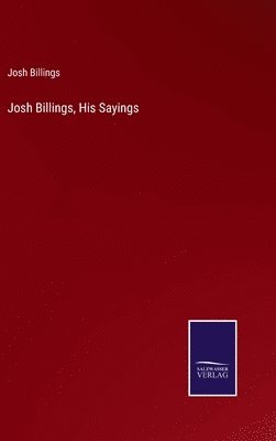 Josh Billings - Josh Billings, His Sayings, Inbunden