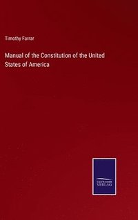 bokomslag Manual of the Constitution of the United States of America