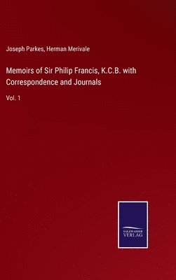 Memoirs of Sir Philip Francis, K.C.B. with Correspondence and Journals 1