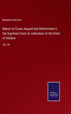 Report of Cases Argued and Determined in the Supreme Court of Judicature of the State of Indiana