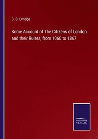 bokomslag Some Account of The Citizens of London and their Rulers, from 1060 to 1867