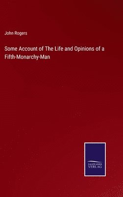 bokomslag Some Account of The Life and Opinions of a Fifth-Monarchy-Man