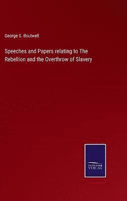 bokomslag Speeches and Papers relating to The Rebellion and the Overthrow of Slavery